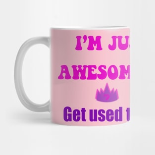 I’m just awesome , get used to it pink Mug